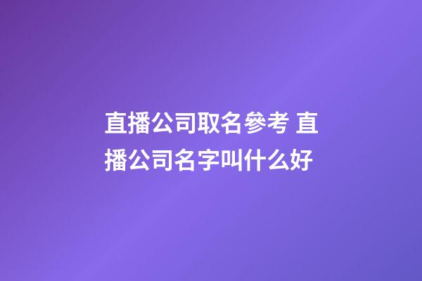 直播公司取名參考 直播公司名字叫什么好